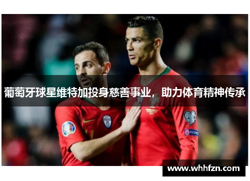 葡萄牙球星维特加投身慈善事业，助力体育精神传承